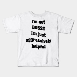 i'm not bossy i'm just aggressively helpful Kids T-Shirt